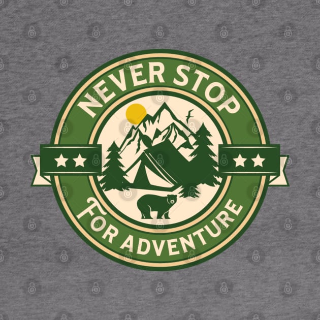 Never Stop For Adventure Outdoors by ChasingTees